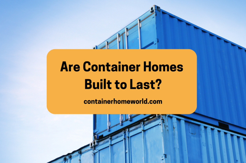Can Shipping Container Homes Last Forever?