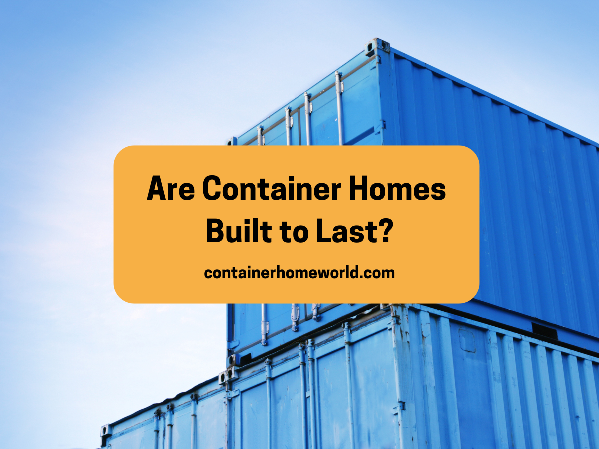 Can Shipping Container Homes Last Forever?