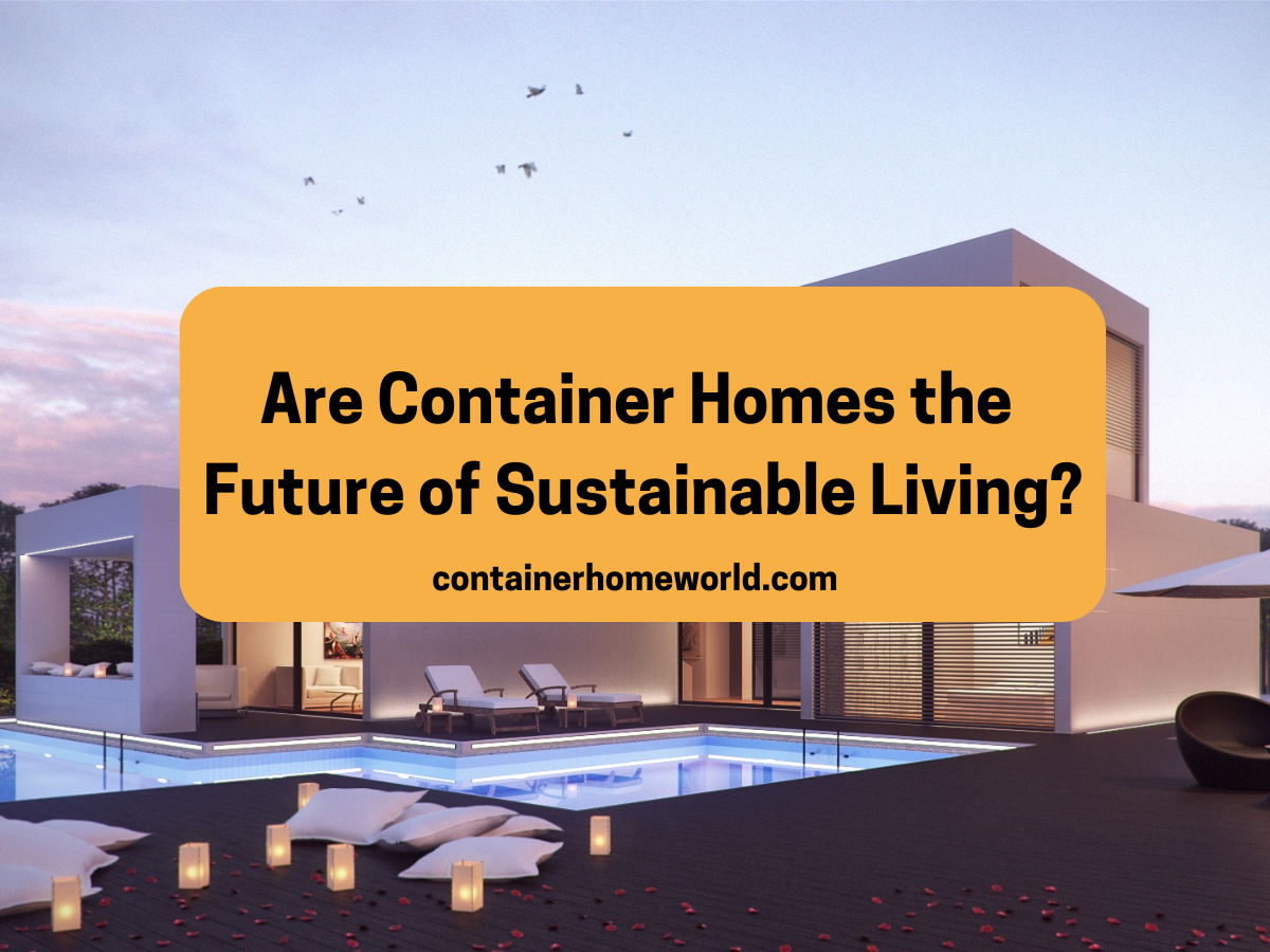 The Future of Sustainable Housing: Are Container Homes Leading the Way?